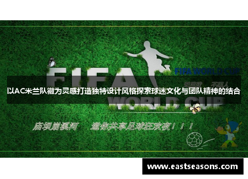 以AC米兰队徽为灵感打造独特设计风格探索球迷文化与团队精神的结合