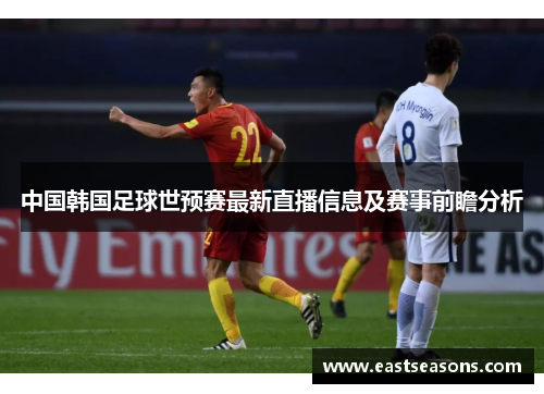 中国韩国足球世预赛最新直播信息及赛事前瞻分析