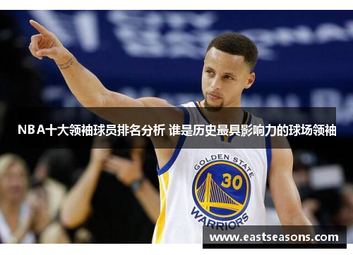 NBA十大领袖球员排名分析 谁是历史最具影响力的球场领袖
