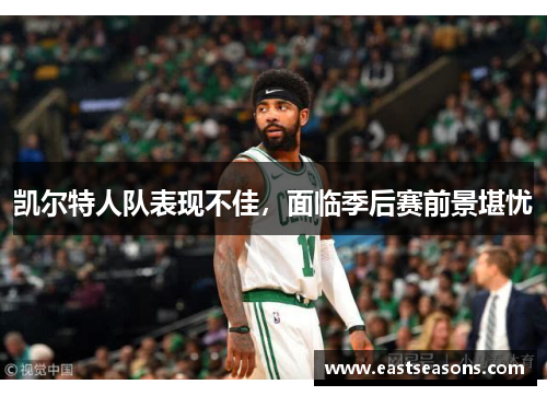凯尔特人队表现不佳，面临季后赛前景堪忧