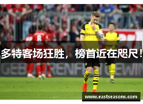 多特客场狂胜，榜首近在咫尺！