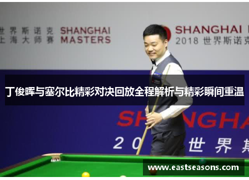 丁俊晖与塞尔比精彩对决回放全程解析与精彩瞬间重温