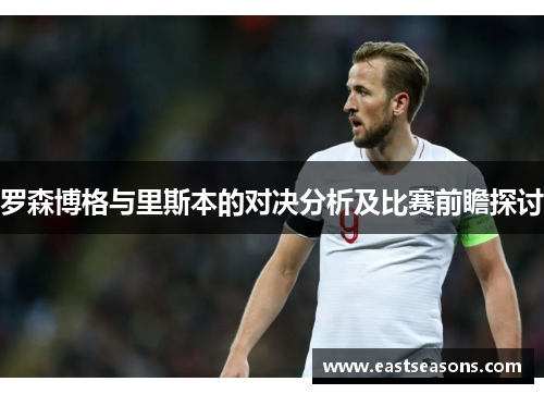 罗森博格与里斯本的对决分析及比赛前瞻探讨