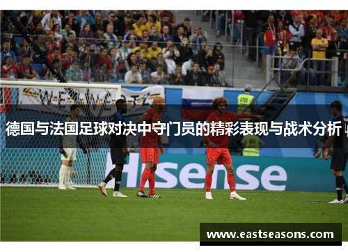 德国与法国足球对决中守门员的精彩表现与战术分析